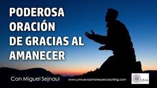 PODEROSA ORACIÓN DE GRACIAS AL AMANECER Facilitador Miguel Sejnaui UNA Coaching