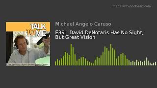 E39:  David DeNotaris Has No Sight, But Great Vision