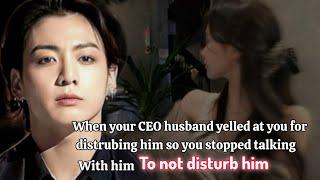 When your CEO husband yelled at you for disturbing him so you stopped talking with him