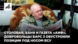 Столовая, баня и газета «АиФ». Добровольцы БАРС 3 обустроили позиции под носом у ВСУ