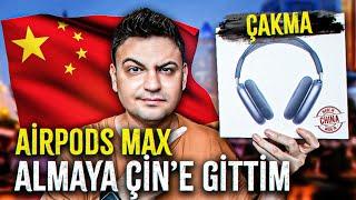 "ÇAKMA" AIRPODS MAX ALMAYA ÇİN'E GİTTİM!