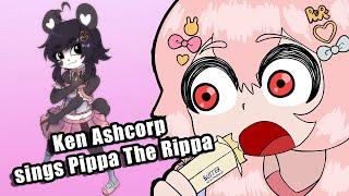 Ken Ashcorp Sings Pippa The Rippa