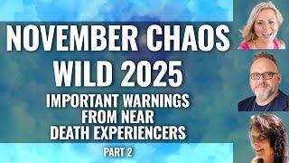 NOVEMBER CHAOS.  WILD 2025. Near Death Experiencers Share what they Saw for our Future