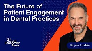 Bryan Laskin on The Future of Patient Engagement in Dental Practices