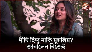 দীঘি হিন্দু নাকি মুসলিম? জানালেন নিজেই | Dighi | Channel 24