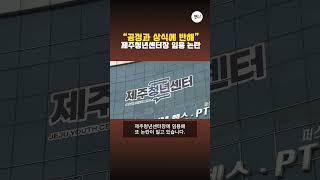 "공정과 상식에 반해" 제주청년센터장 임용 논란