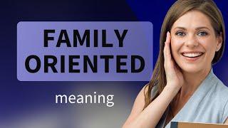 Understanding "Family-Oriented": A Guide for English Learners