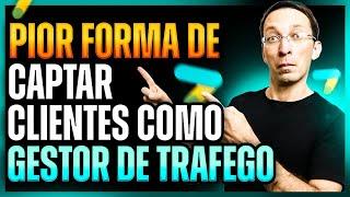 Pior Forma de Captar Clientes como Gestor de Tráfego