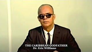 Understanding Dr. Eric Williams: The Caribbean Godfather