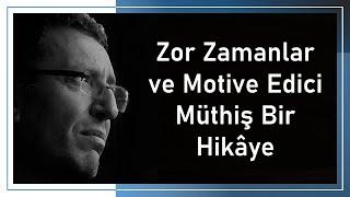 Zor zamanlar ve motive edici müthiş bir hikâye... [ MESUT ERDEMİR ]