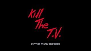 Kill The T.V. - Pictures On The Run. Video oficial.