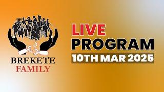 BREKETE FAMILY LIVE PROGRAM 10TH MARCH 2025