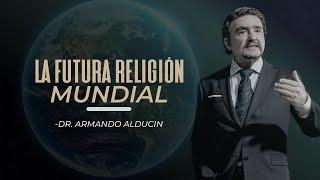 La FUTURA RELIGIÓN Mundial | Dr. Armando Alducin