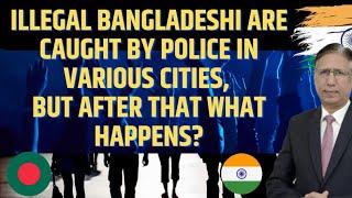 Illegal Bangladeshi are caught by Police in Various Cities, but after that what happens?