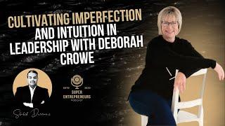 Cultivating Imperfection and Self-Awareness in Leadership with Deborah Crowe