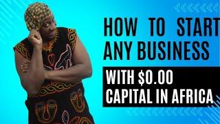 How To Start Any Business With $0 00 Capital In Africa, How To Start A Business In Africa