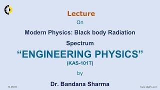 ENGINEERING PHYSICS LECTURE 30 ''Modern physics; Black Body Radiation spectrum'' By Dr. Bandana