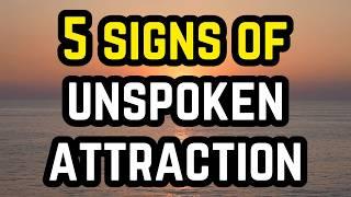 5 Signs of Unspoken Attraction