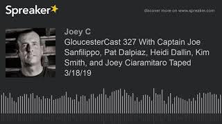 GloucesterCast 327 With Captain Joe Sanfilippo, Pat Dalpiaz, Heidi Dallin, Kim Smith, and Joey Ciara