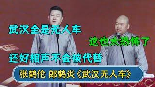 张鹤伦：武汉全是无人车 郎鹤炎：这也太恐怖了  张鹤伦：还好相声无法代替！  #德云社  #郭德纲 #于谦 #岳云鹏 #张鹤伦 #孟鹤堂 #郭麒麟 #張鶴倫  | 每日更新 放松助眠