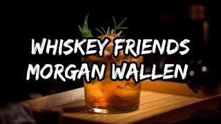 Morgan Wallen - Whiskey Friends (Lyrics)