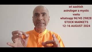 STOCK MARKETS 12-16 AUGUST 2024 PREDICTION ASTROLOGER VASTU A MYSTIC SRI AASHISH WHATSAPP 9674529828