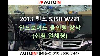 2013 벤츠 S350 W221 안드로이드 올인원 장착 (신형 일체형)