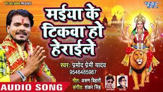 Pramod Premi Yadav का सबसे सुपरहिट देवी गीत 2018 - Maiya Ke Tikwa Ho Herayile - Bhojpuri Devi Geet