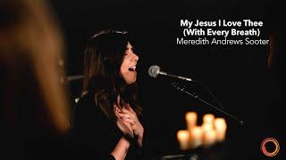 My Jesus I Love Thee (With Every Breath) - Meredith Andrews Sooter | Worship Circle Hymns