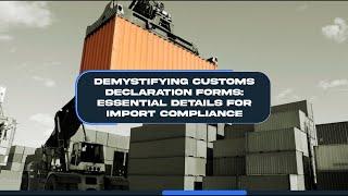 Demystifying Customs Declaration Forms: Essential Details for Import Compliance