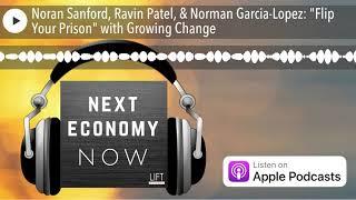 Noran Sanford, Ravin Patel, & Norman Garcia-Lopez: "Flip Your Prison" with Growing Change