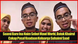 Suami Baru Ina Naim Sebut Mawi World, Datuk Khairul Cakap Pasal Keadaan Keluarga Suhaimi Saad