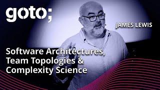 Software Architectures, Team Topologies & Complexity Science • James Lewis • GOTO 2023