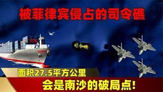 面积27.5平方公里，被菲律宾侵占的司令礁，会是南沙的破局点？