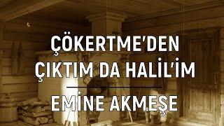 Çökertme'den Çıktım Da Halil'im - Emine Akmeşe (Türkü Gibi Hayat)