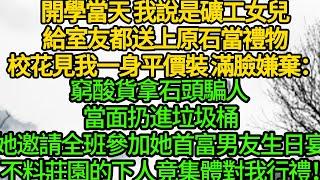 開學當天 我說是礦工女兒給室友都送上原石當禮物，校花見我一身平價裝 滿臉嫌棄：窮酸貨拿石頭騙人 當面扔進垃圾桶，她邀請全班參加她首富男友生日宴，不料莊園的下人竟集體對我行禮！