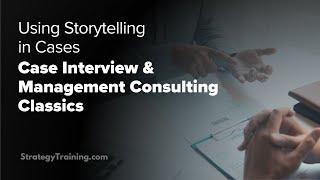 Using Storytelling In Cases (Case Interview & Management Consulting classics)