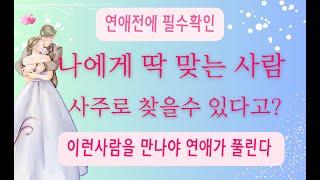 (연애전 필수)나에게 딱 맞는 사람,사주로 찾을수 있다고?-이런 사람을 만나야 연애가 풀린다.