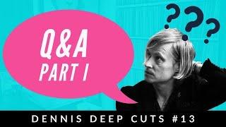 Dennis Deep Cuts #13 Answering some important questions that you've asked me.