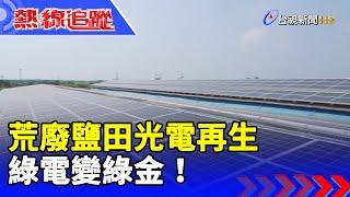 荒廢鹽田光電再生 綠電變綠金！【熱線追蹤】