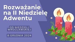 Rozważanie Adwentowe #2 - Od Niedzieli Wrocławskiej - 8 grudnia 2024