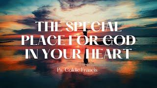 The special place for God in your Heart | Ps. Goldie Francis