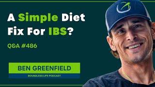 A Simple Diet Fix For IBS Without Extreme Restrictions! - Ben Greenfield Q&A #486