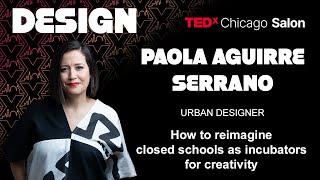 Reimagining closed schools as incubators for creativity | Paola Aguirre Serrano | TEDxChicago Salon