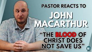 "There's nothing magic in the blood of Christ..." | Pastor Reacts to John MacArthur