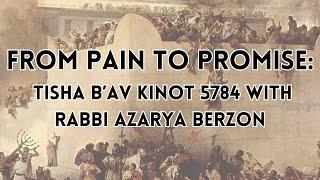 From Pain to Promise: Tisha B’Av Kinot 5784 with Rabbi Azarya Berzon