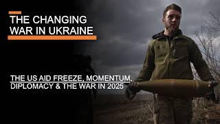 The Changing War in Ukraine - The U.S. Aid Freeze, Momentum & how the War has changed in 2025