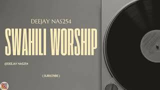 SWAHILI WORSHIP - DJ NAS254 MR GOOD VIBES