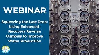 WEBINAR Squeezing the Last Drop: Using Enhanced-Recovery Reverse Osmosis to Improve Water Production