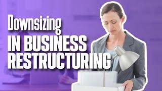 Downsizing in CORPORATE RESTRUCTURING | Simplicity Consultancy